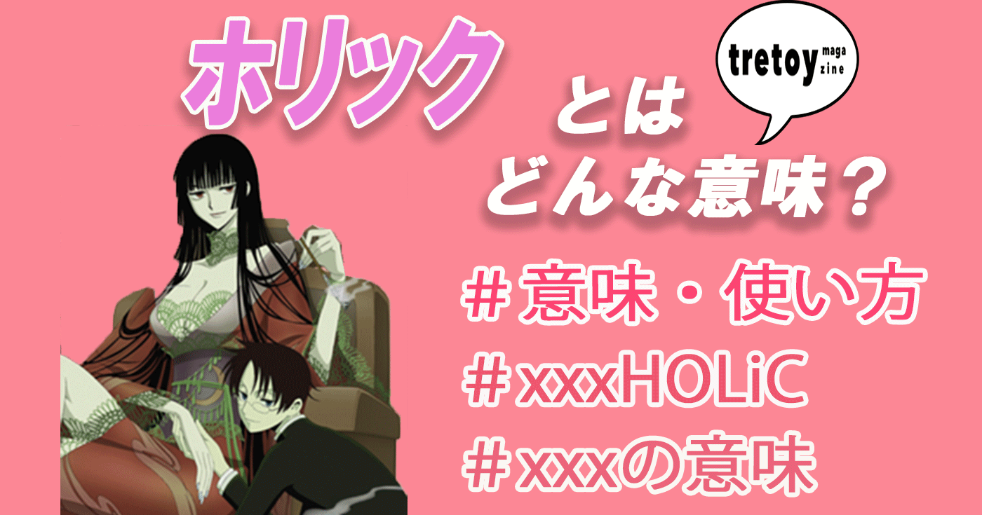 ホリックの意味とは アニメ Xxxholic の意味も紹介 Tretoy Magazine トレトイマガジン